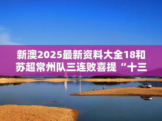 新澳2025最新资料大全18和苏超常州队三连败喜提“十三妹”称号与