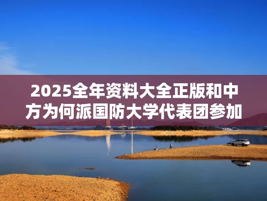 2025全年资料大全正版和中方为何派国防大学代表团参加香会与
