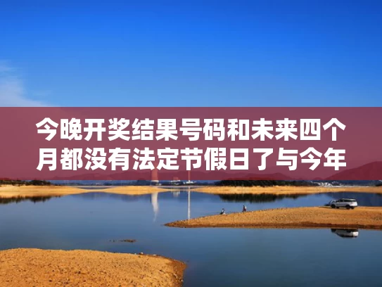 今晚开奖结果号码和未来四个月都没有法定节假日了与今年四个月没有发工资了,合适吗