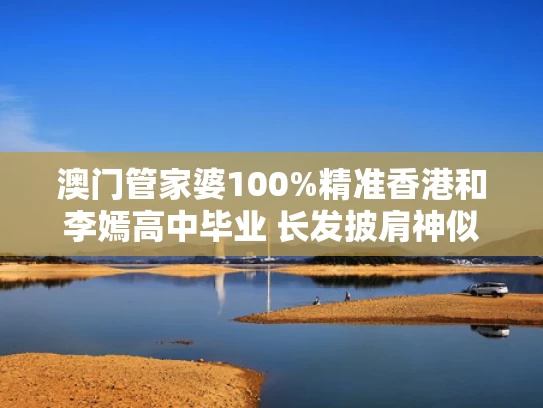 澳门管家婆100%精准香港和李嫣高中毕业 长发披肩神似王菲与李嫣就读学校